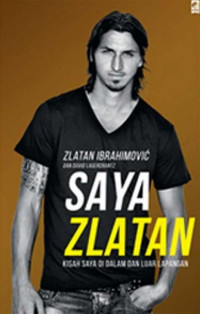 Image of Saya Zlatan : Kisah Saya di Dalam dan Luar Lapangan