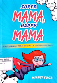 Image of Super Mama, Happy Mama : Menyeimbangkan Peran Ibu Bekerja dan Pengasuhan Anak